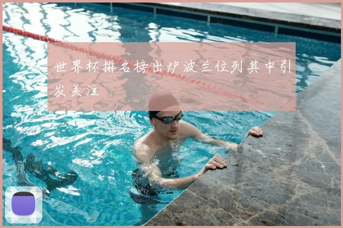 世界杯排名榜出炉波兰位列其中引发关注