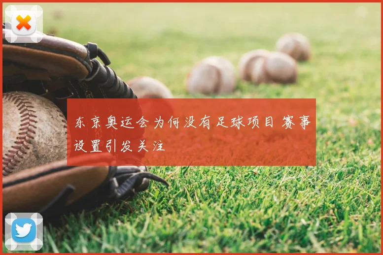 东京奥运会为何没有足球项目 赛事设置引发关注