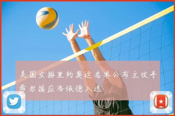 美国女排里约奥运名单公布主攻手希尔接应洛依德入选