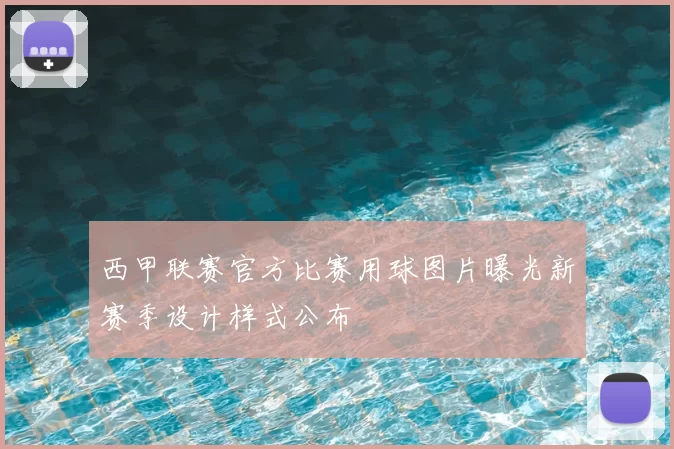 西甲联赛官方比赛用球图片曝光新赛季设计样式公布